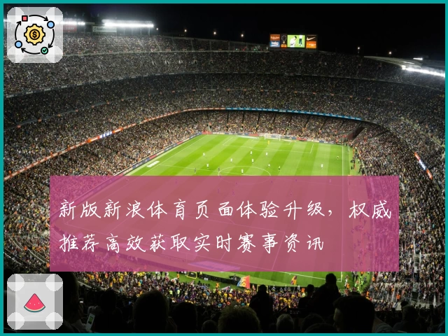 新版新浪体育页面体验升级,权威推荐高效获取实时赛事资讯