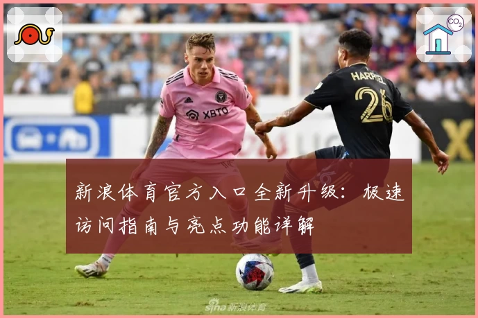 新浪体育官方入口全新升级:极速访问指南与亮点功能详解