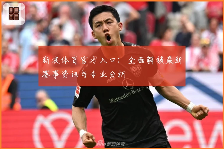 新浪体育官方入口：全面解锁最新赛事资讯与专业分析